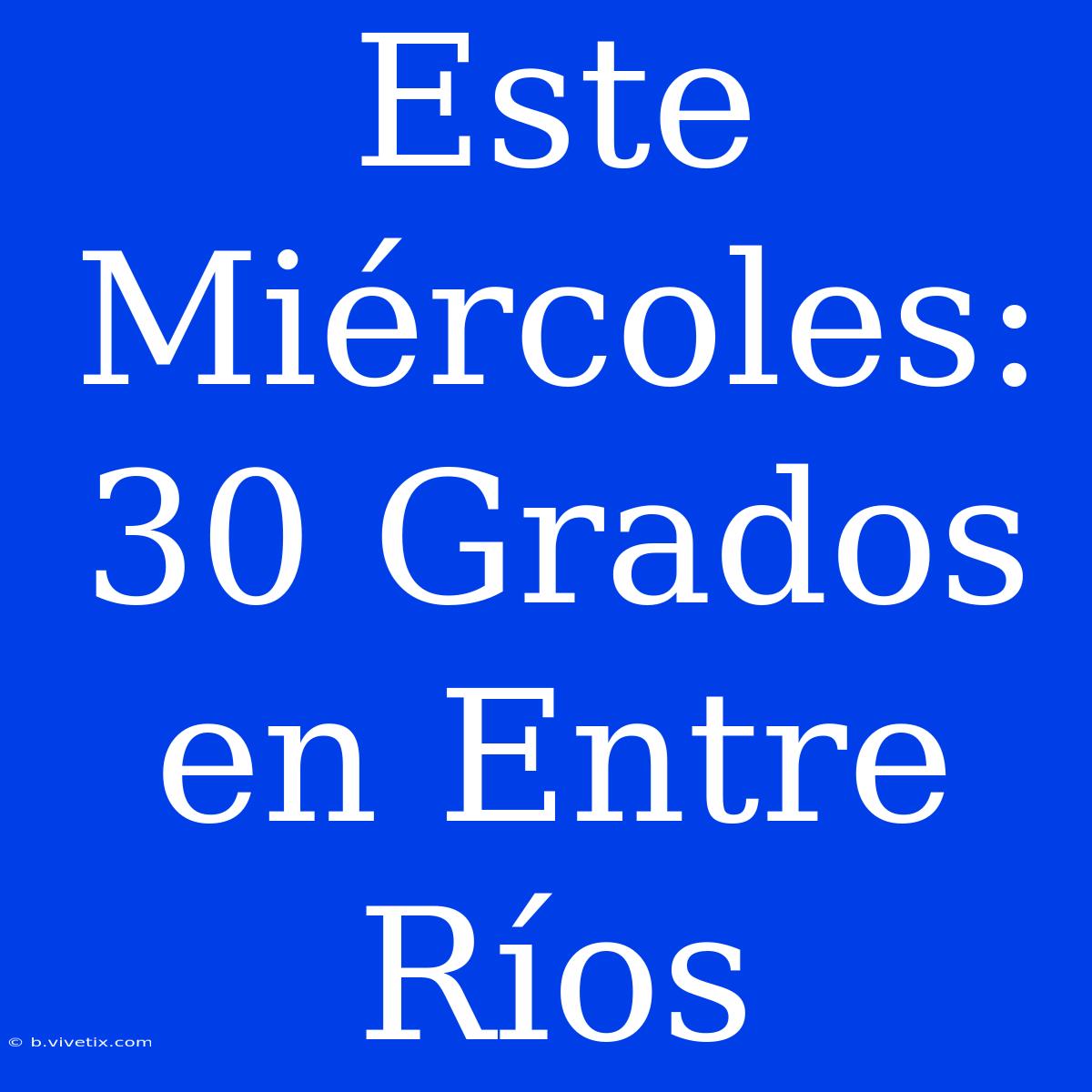 Este Miércoles: 30 Grados En Entre Ríos