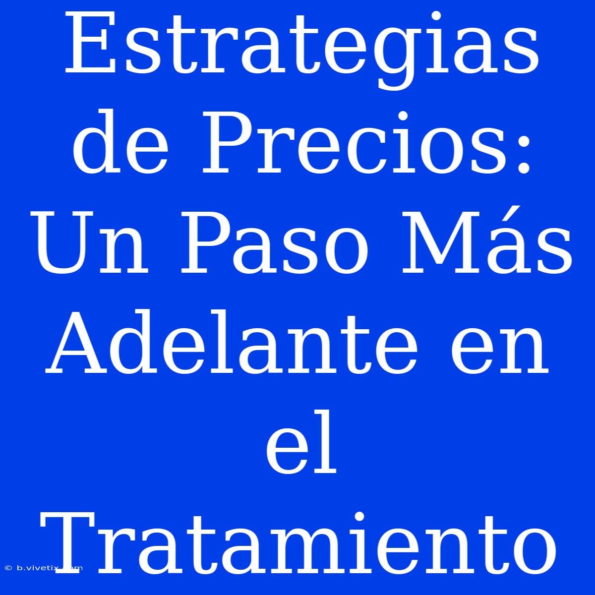 Estrategias De Precios: Un Paso Más Adelante En El Tratamiento