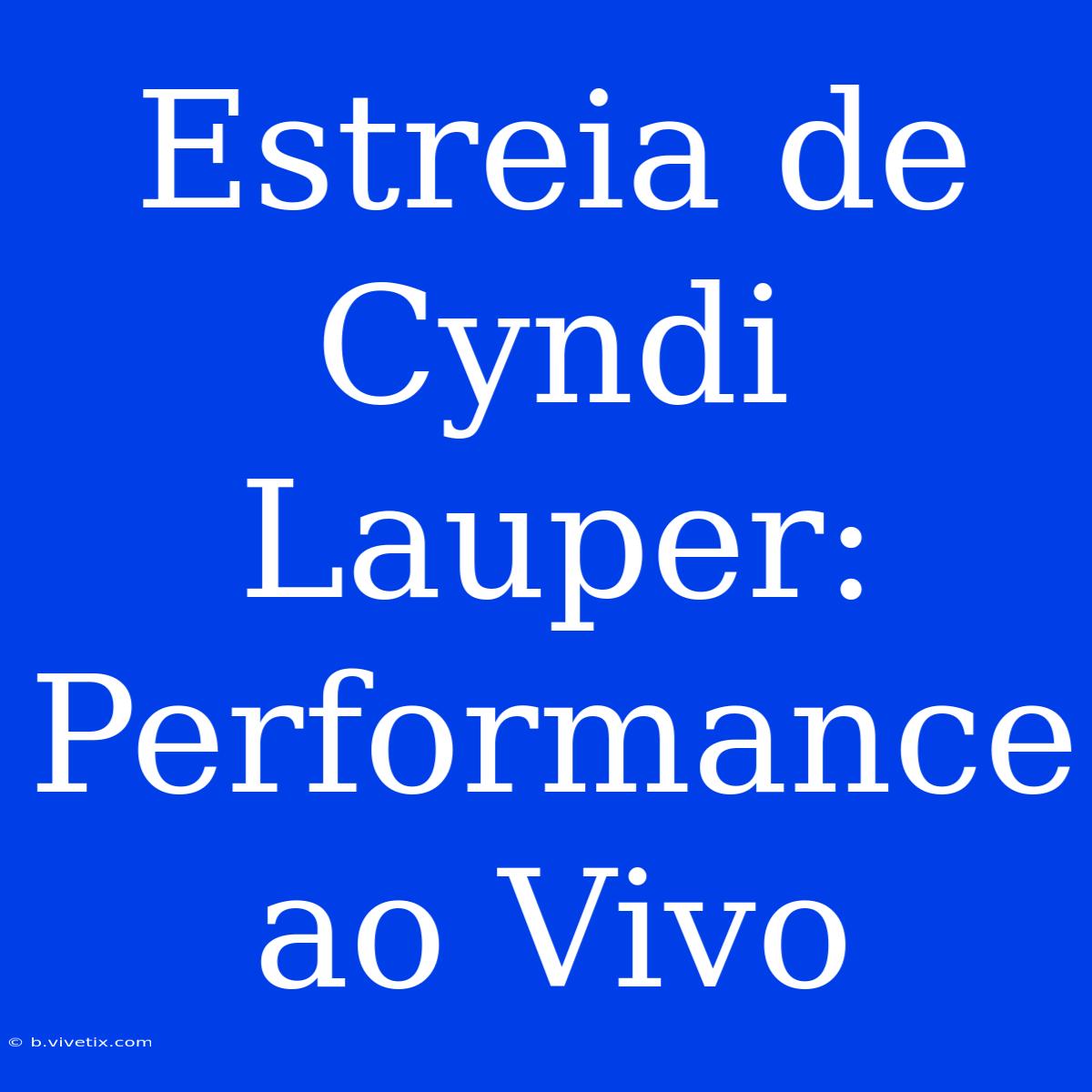 Estreia De Cyndi Lauper: Performance Ao Vivo