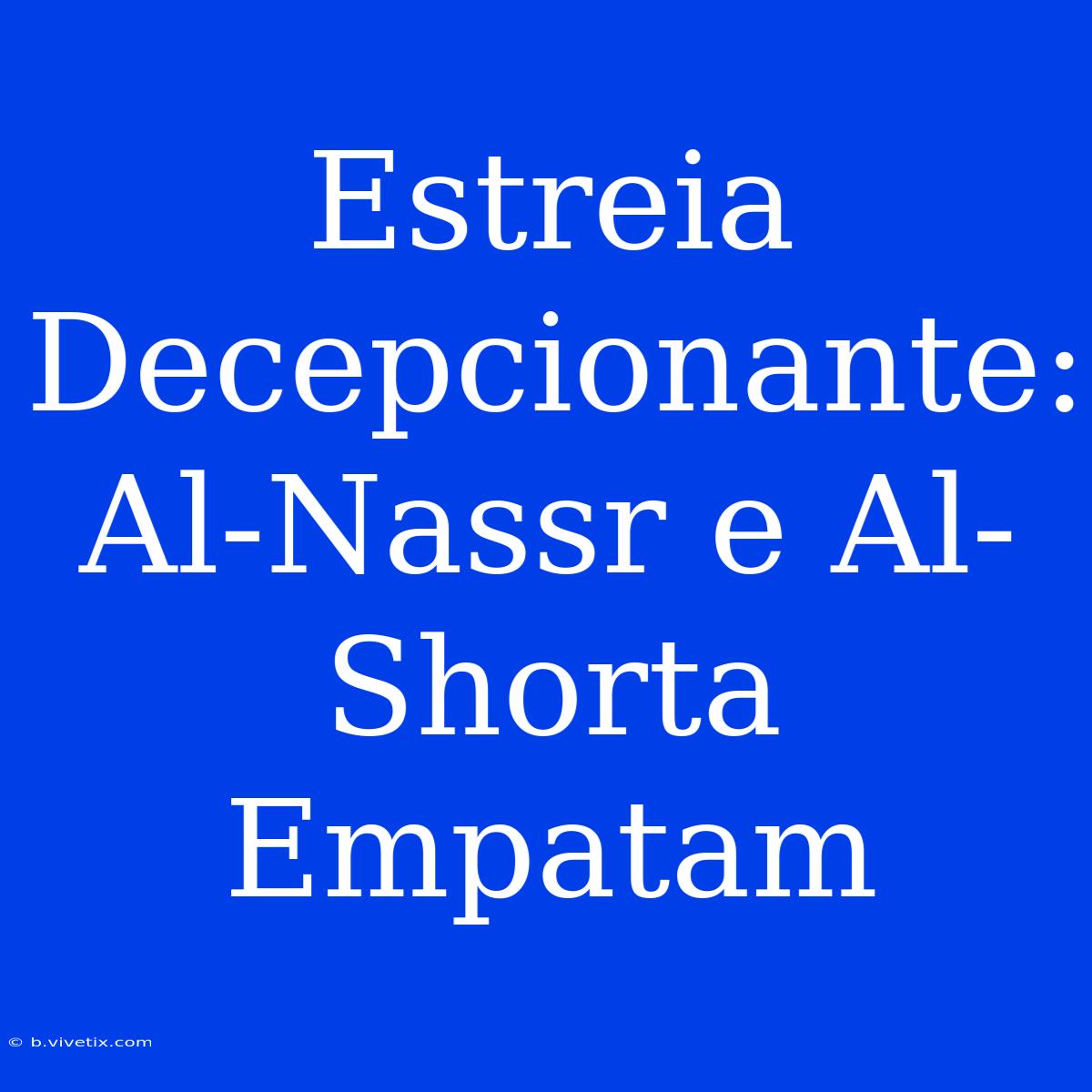 Estreia Decepcionante: Al-Nassr E Al-Shorta Empatam