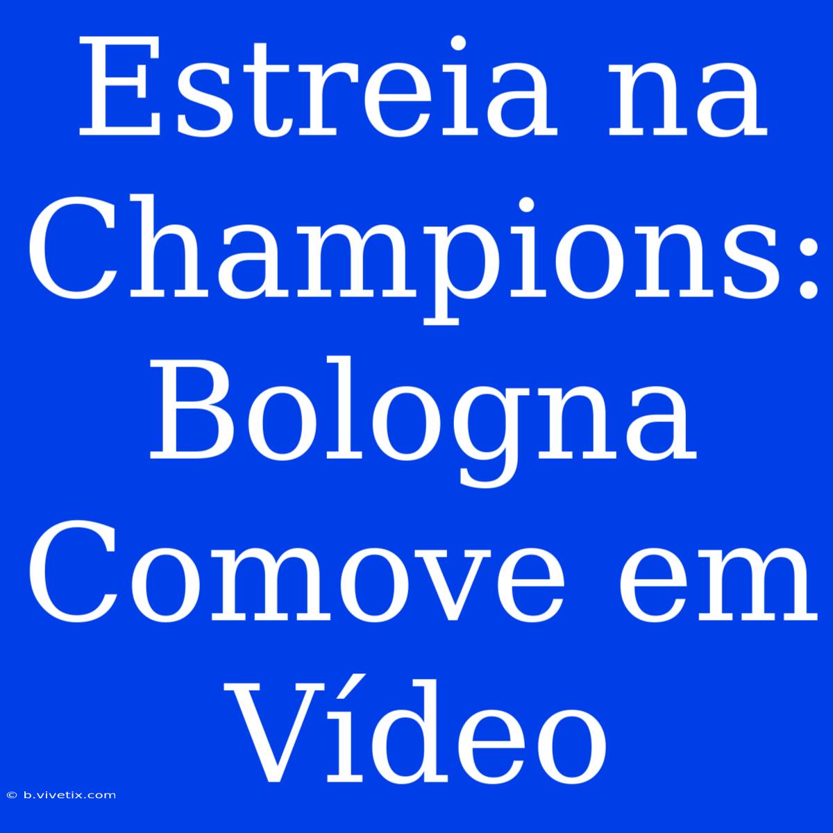 Estreia Na Champions: Bologna Comove Em Vídeo 