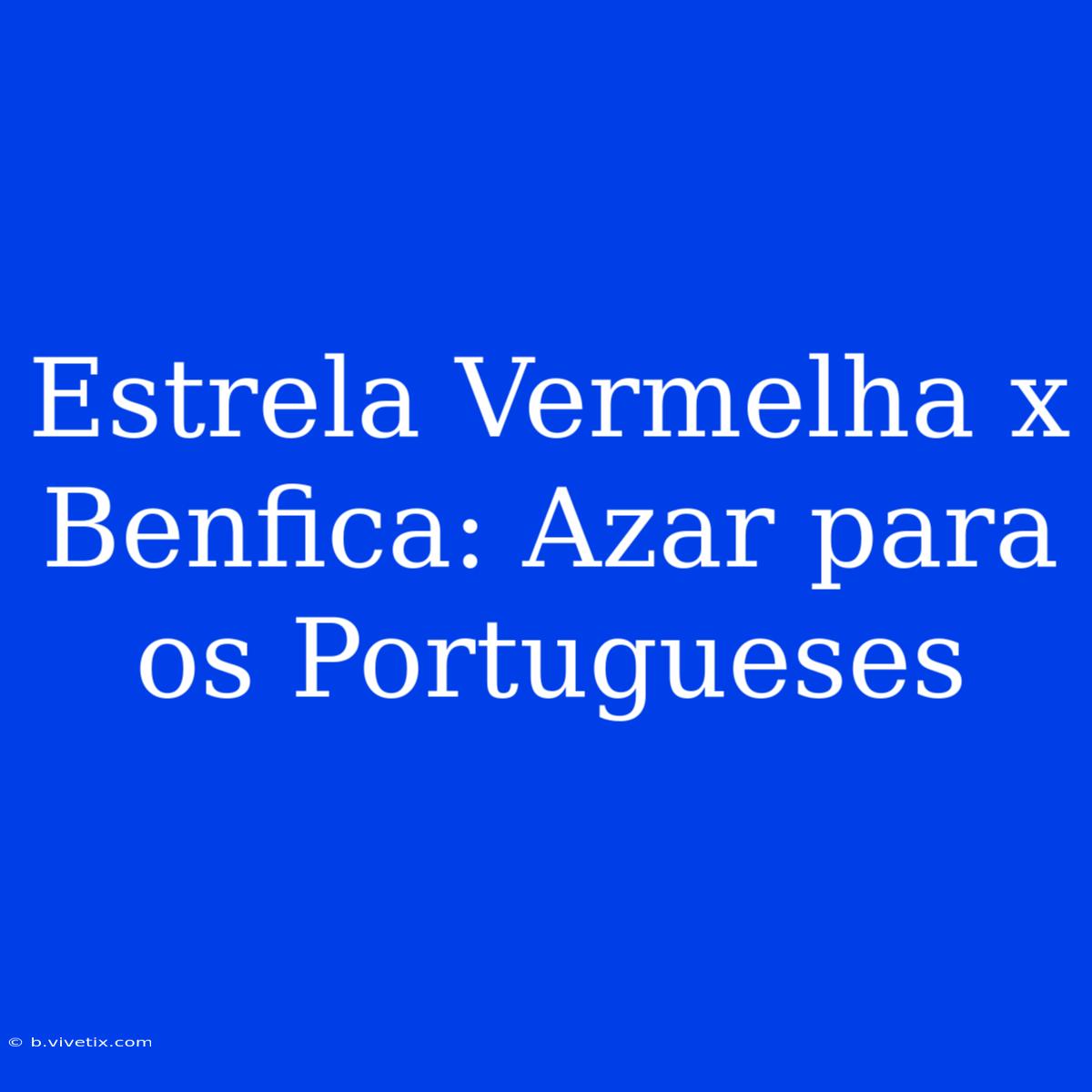 Estrela Vermelha X Benfica: Azar Para Os Portugueses