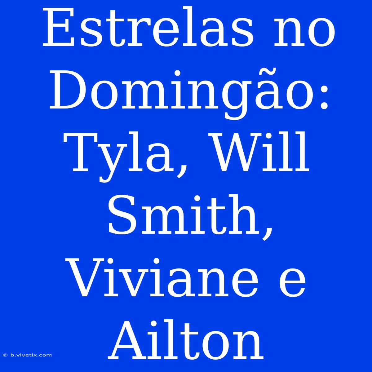 Estrelas No Domingão: Tyla, Will Smith, Viviane E Ailton