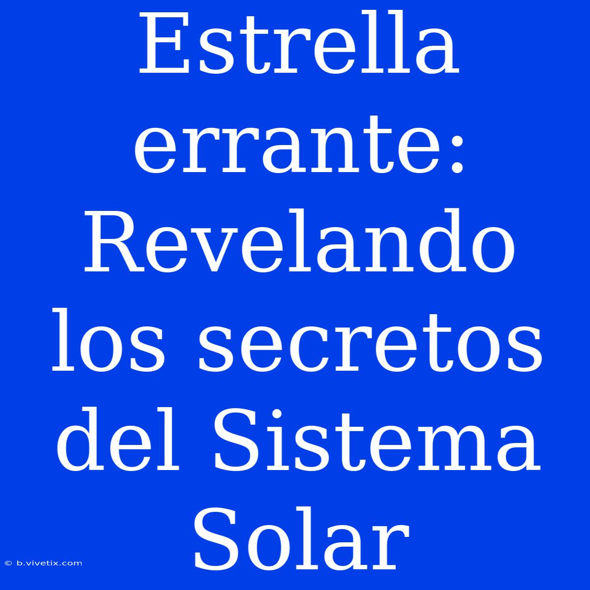 Estrella Errante: Revelando Los Secretos Del Sistema Solar