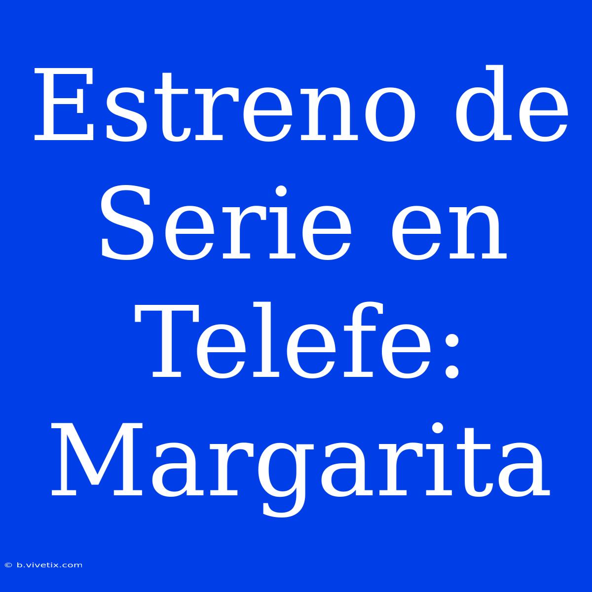 Estreno De Serie En Telefe: Margarita 