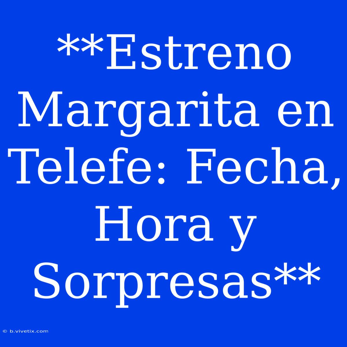 **Estreno Margarita En Telefe: Fecha, Hora Y Sorpresas**