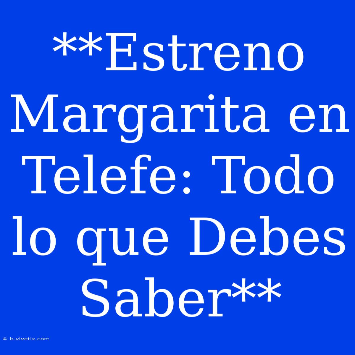 **Estreno Margarita En Telefe: Todo Lo Que Debes Saber**