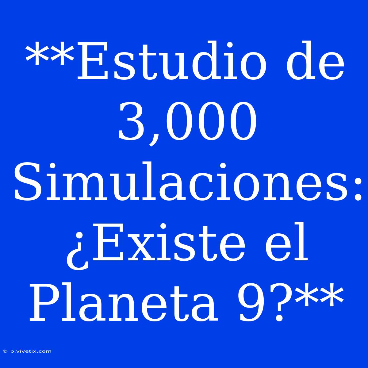 **Estudio De 3,000 Simulaciones: ¿Existe El Planeta 9?**