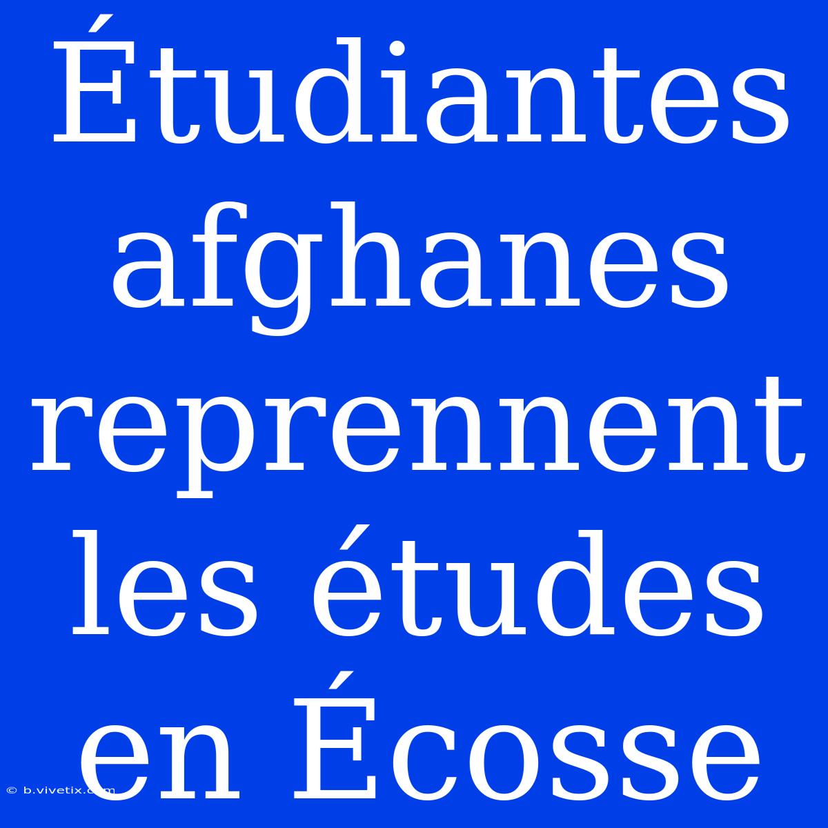 Étudiantes Afghanes Reprennent Les Études En Écosse