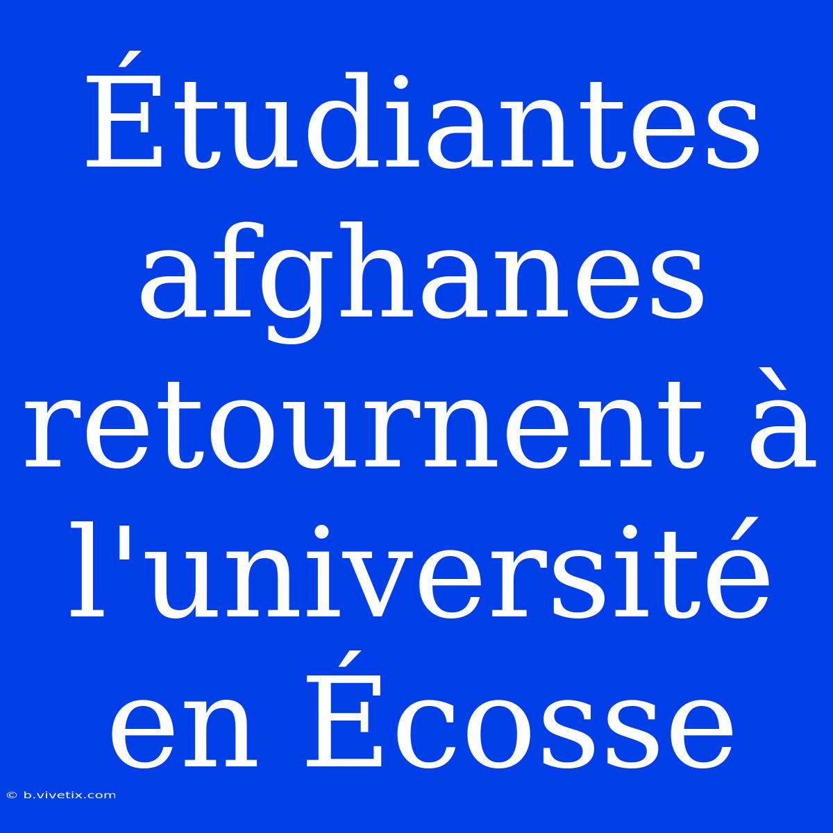 Étudiantes Afghanes Retournent À L'université En Écosse