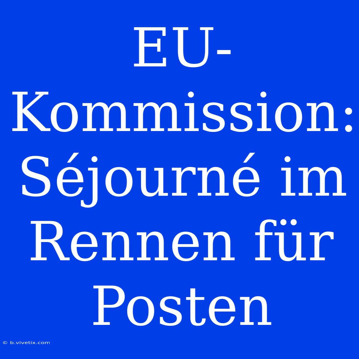 EU-Kommission: Séjourné Im Rennen Für Posten