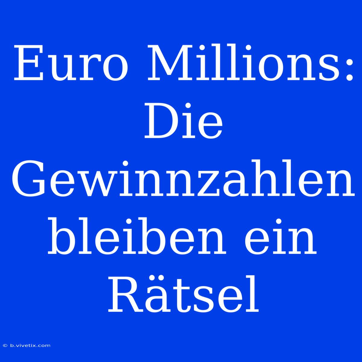 Euro Millions: Die Gewinnzahlen Bleiben Ein Rätsel