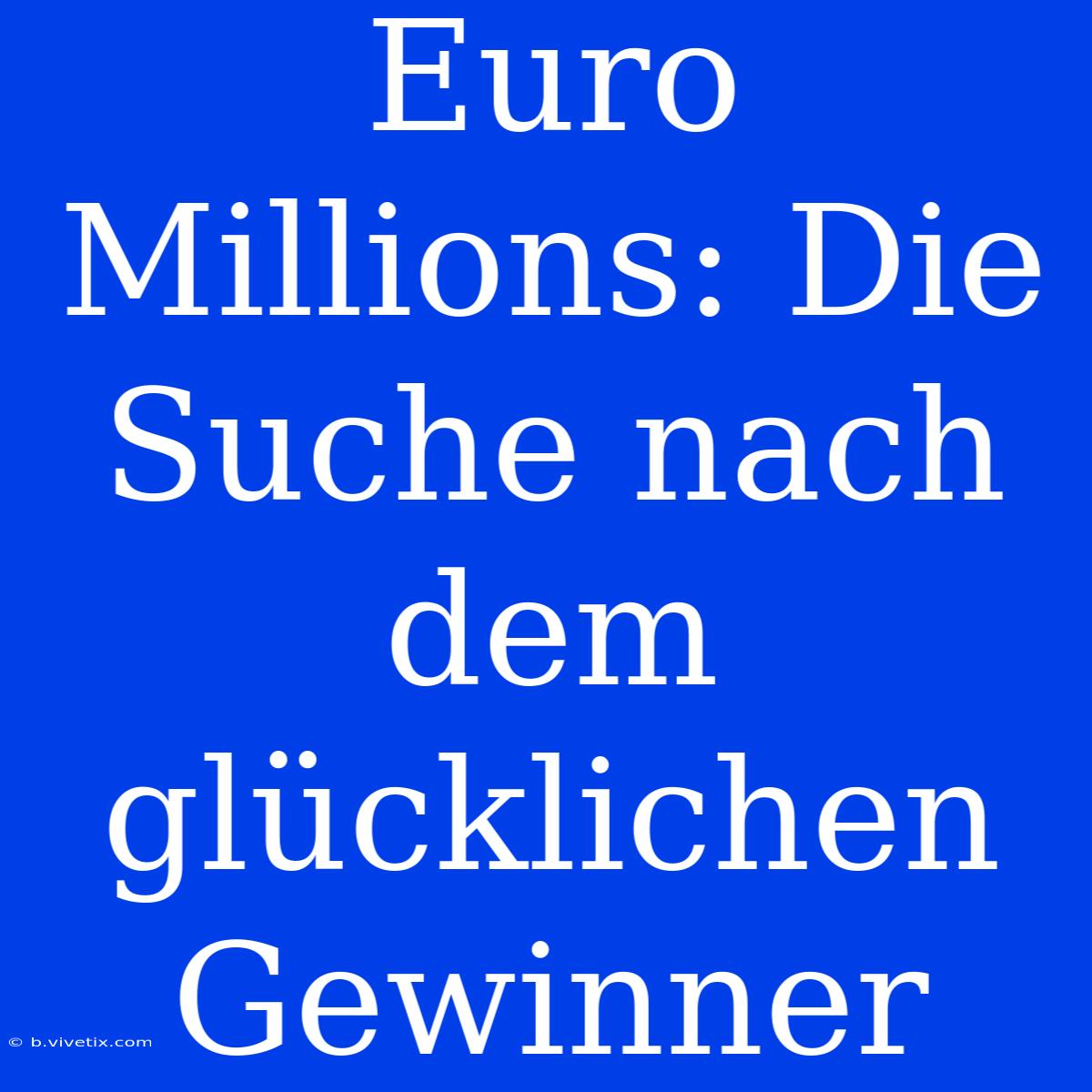 Euro Millions: Die Suche Nach Dem Glücklichen Gewinner 