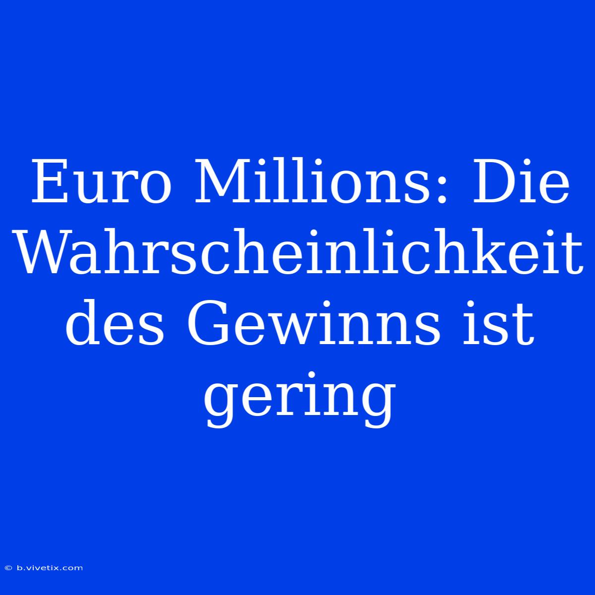 Euro Millions: Die Wahrscheinlichkeit Des Gewinns Ist Gering