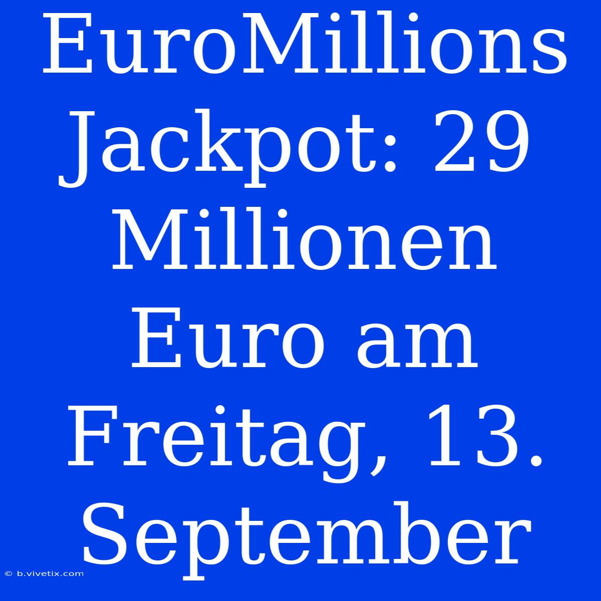 EuroMillions Jackpot: 29 Millionen Euro Am Freitag, 13. September