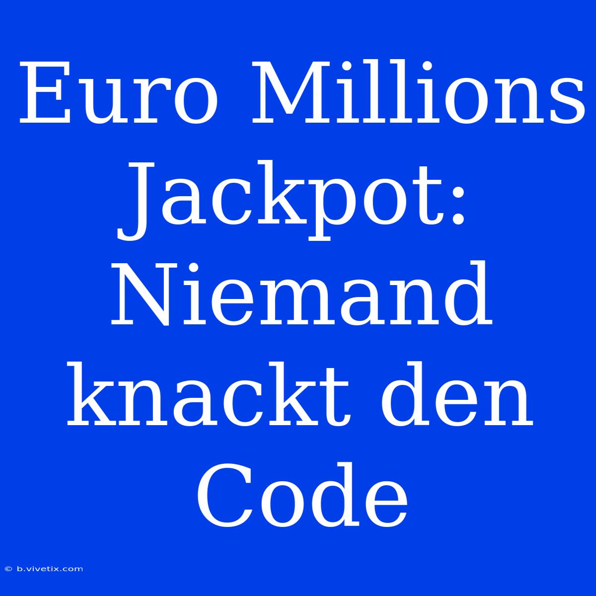 Euro Millions Jackpot: Niemand Knackt Den Code