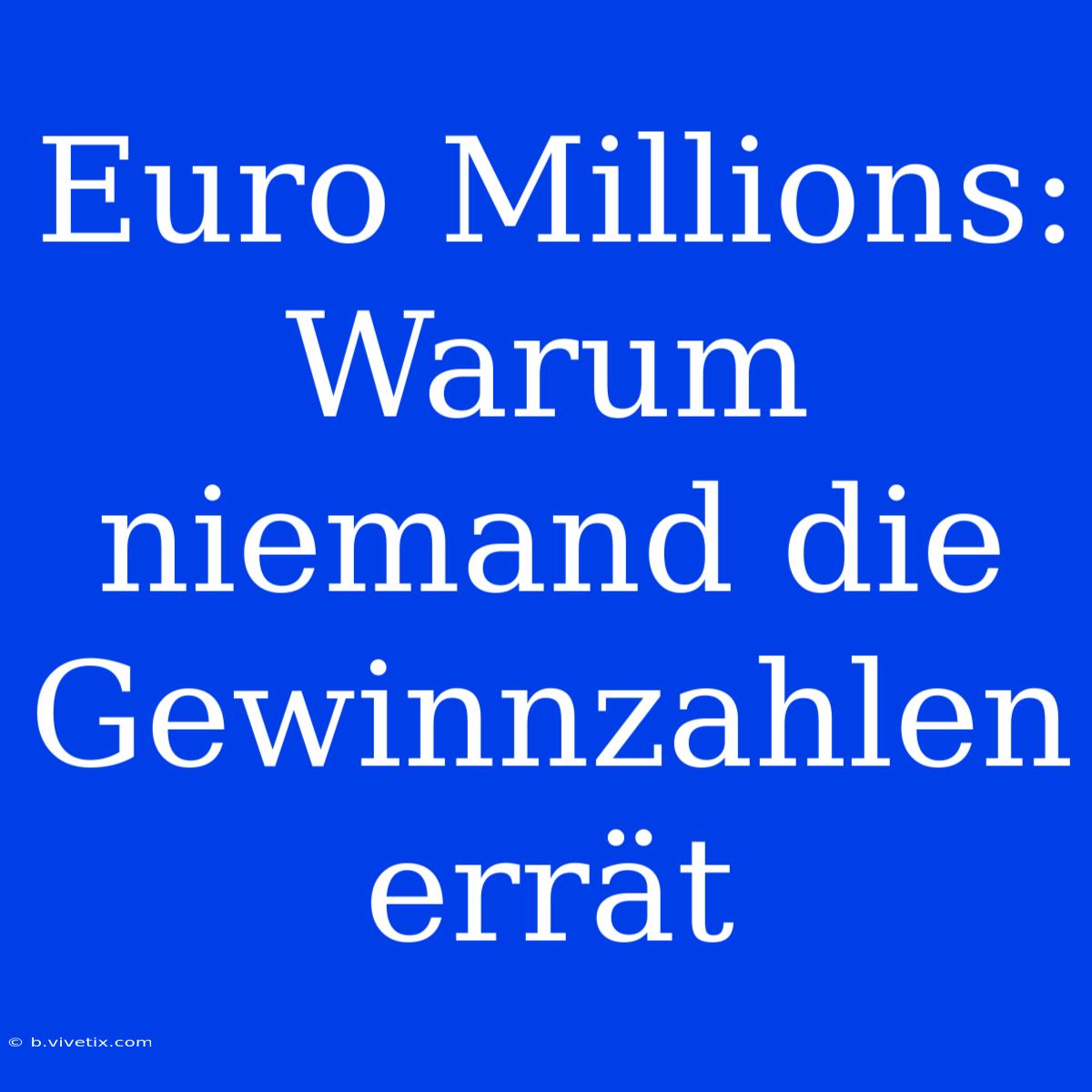 Euro Millions: Warum Niemand Die Gewinnzahlen Errät