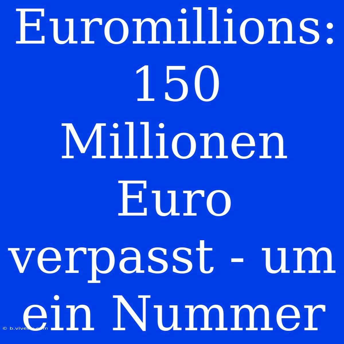 Euromillions: 150 Millionen Euro Verpasst - Um Ein Nummer