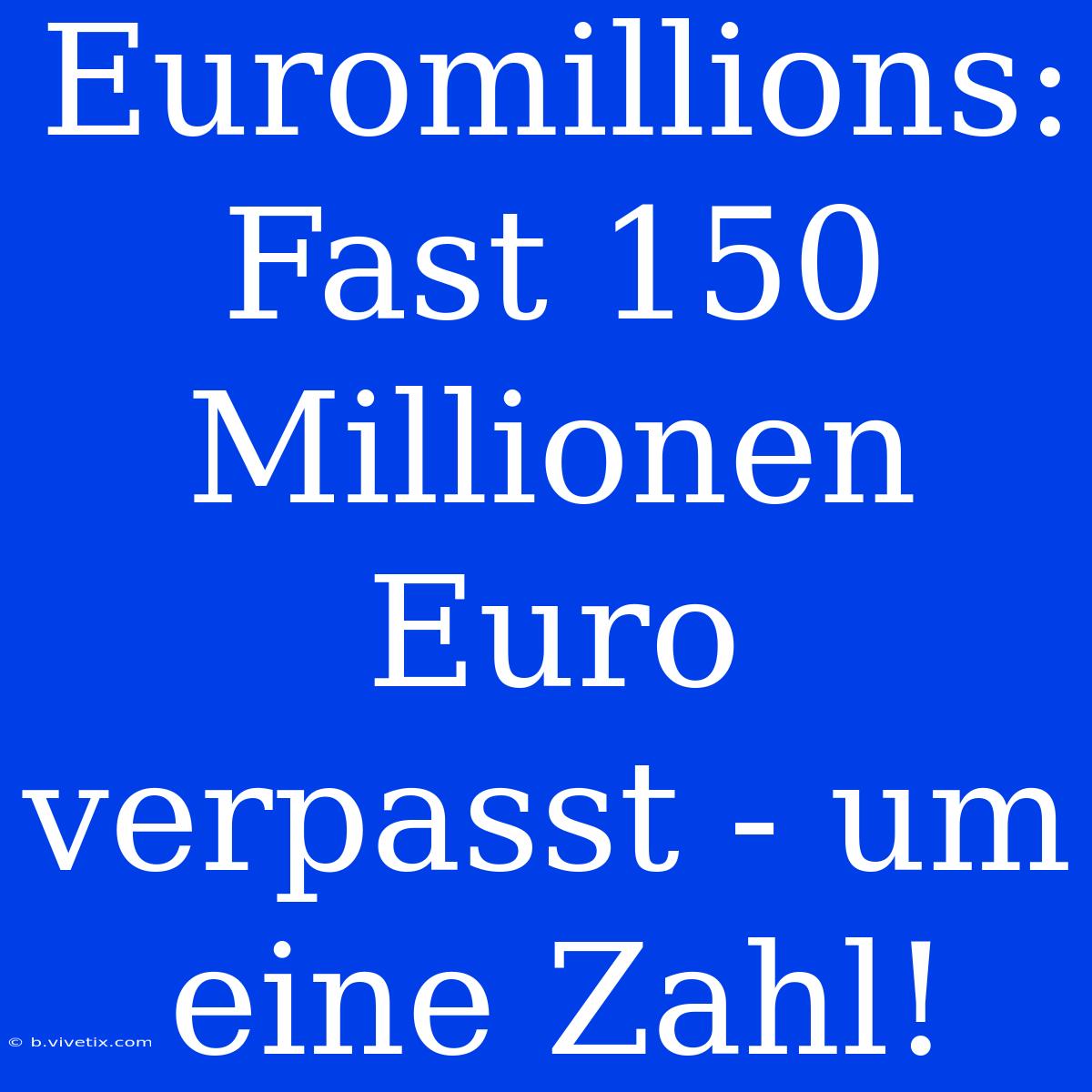 Euromillions: Fast 150 Millionen Euro Verpasst - Um Eine Zahl!