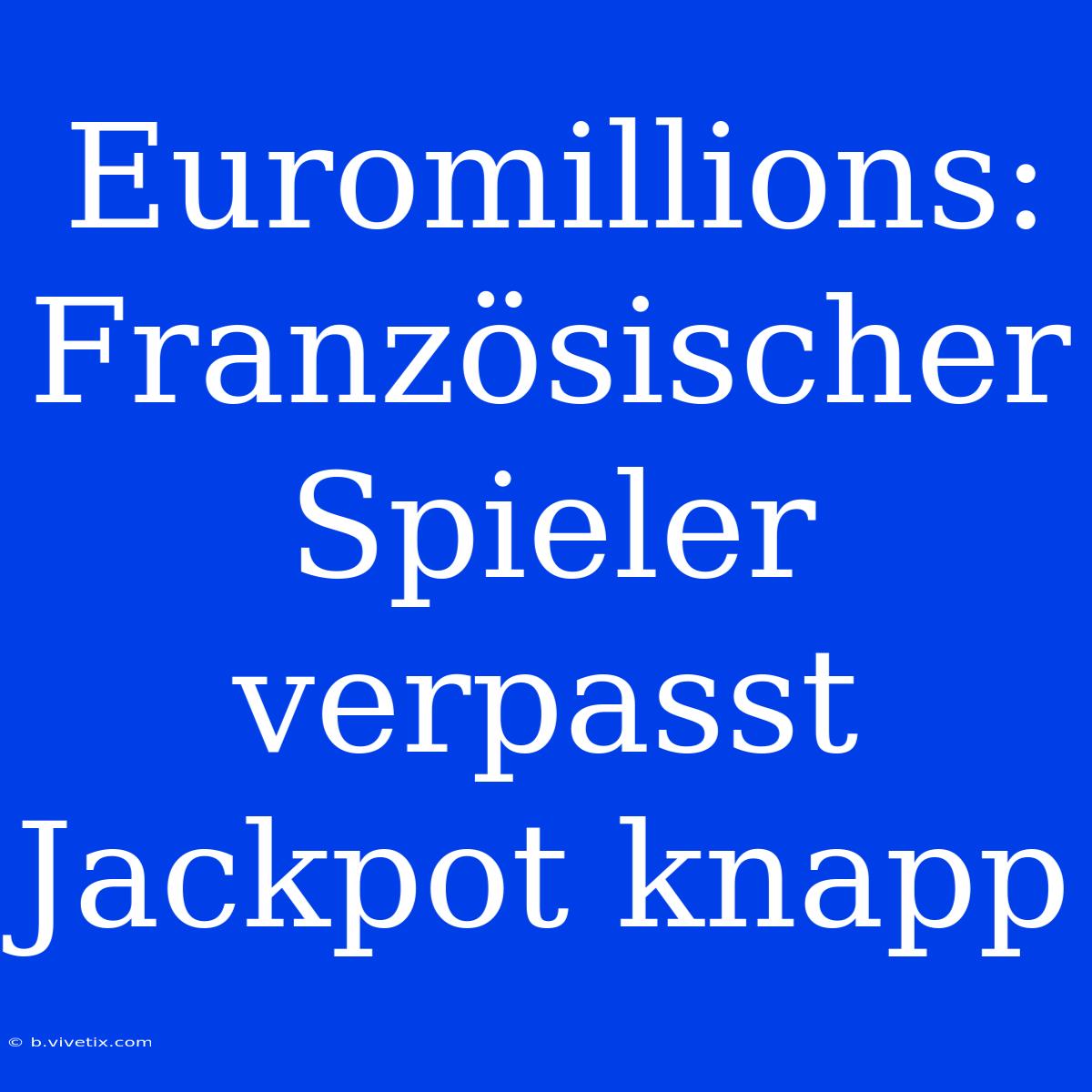 Euromillions: Französischer Spieler Verpasst Jackpot Knapp