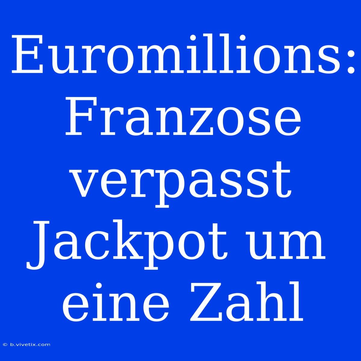 Euromillions: Franzose Verpasst Jackpot Um Eine Zahl