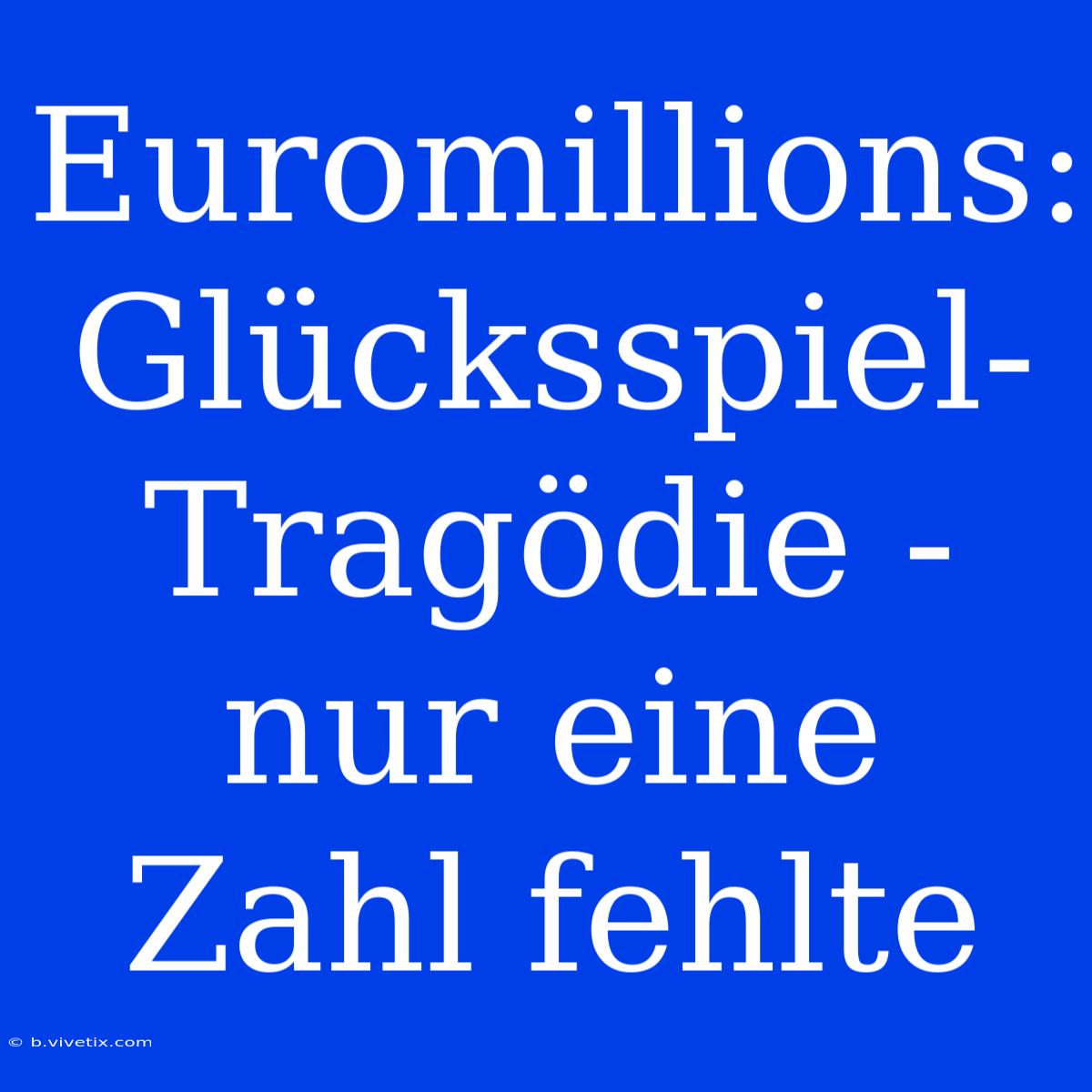 Euromillions: Glücksspiel-Tragödie - Nur Eine Zahl Fehlte