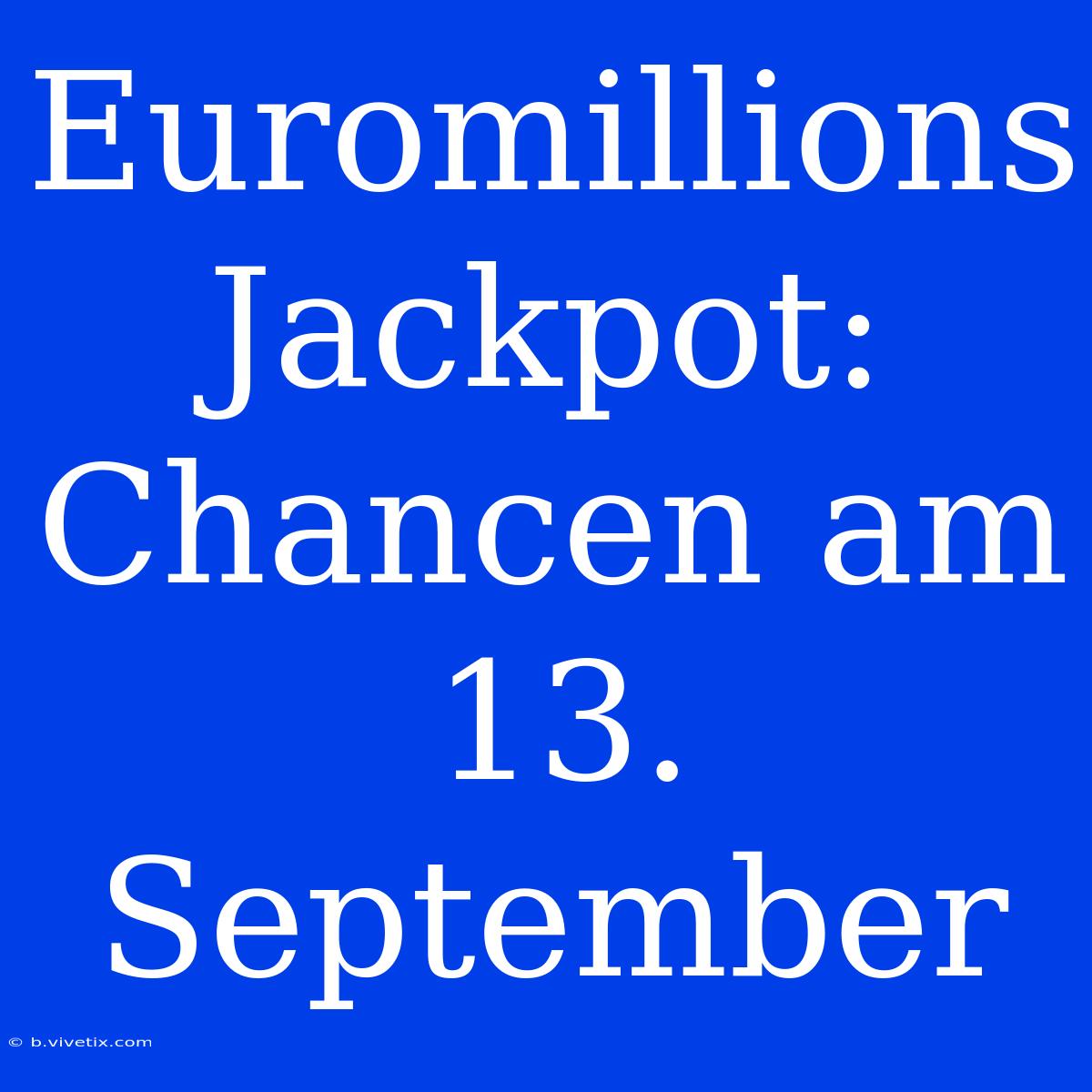 Euromillions Jackpot: Chancen Am 13. September