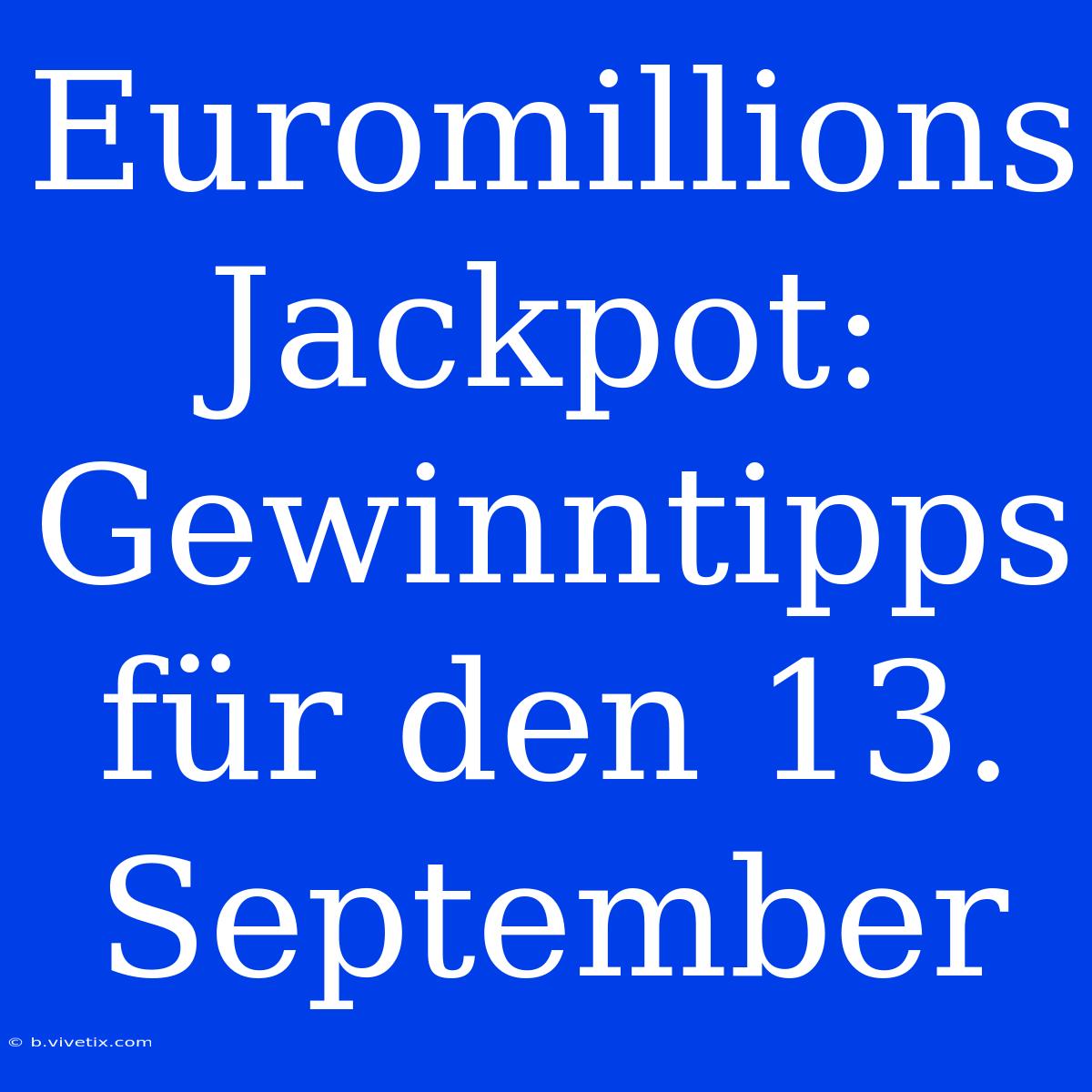 Euromillions Jackpot: Gewinntipps Für Den 13. September