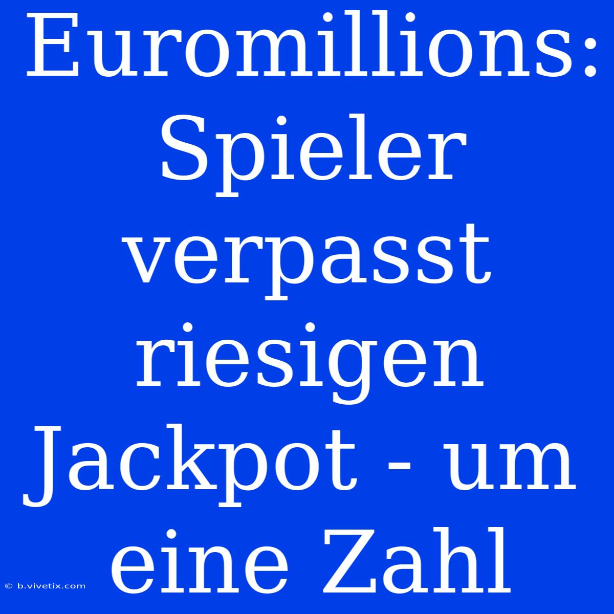 Euromillions: Spieler Verpasst Riesigen Jackpot - Um Eine Zahl 