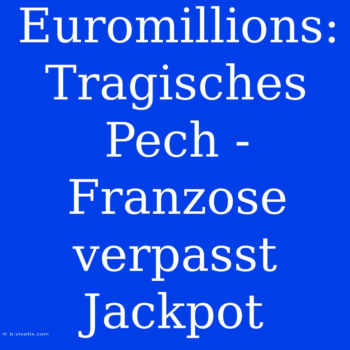 Euromillions: Tragisches Pech - Franzose Verpasst Jackpot 