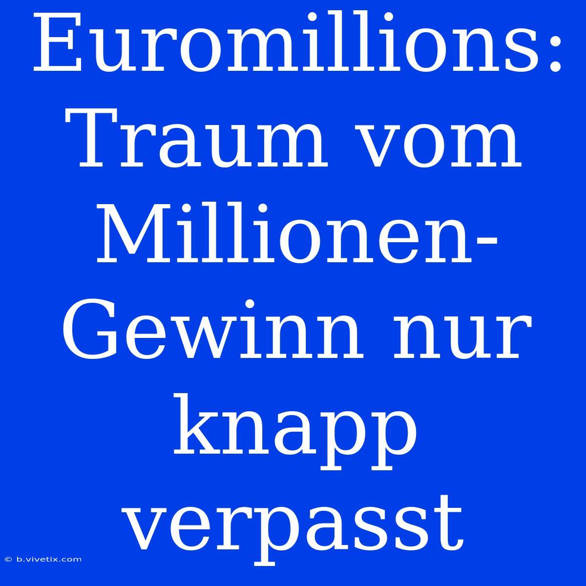 Euromillions: Traum Vom Millionen-Gewinn Nur Knapp Verpasst