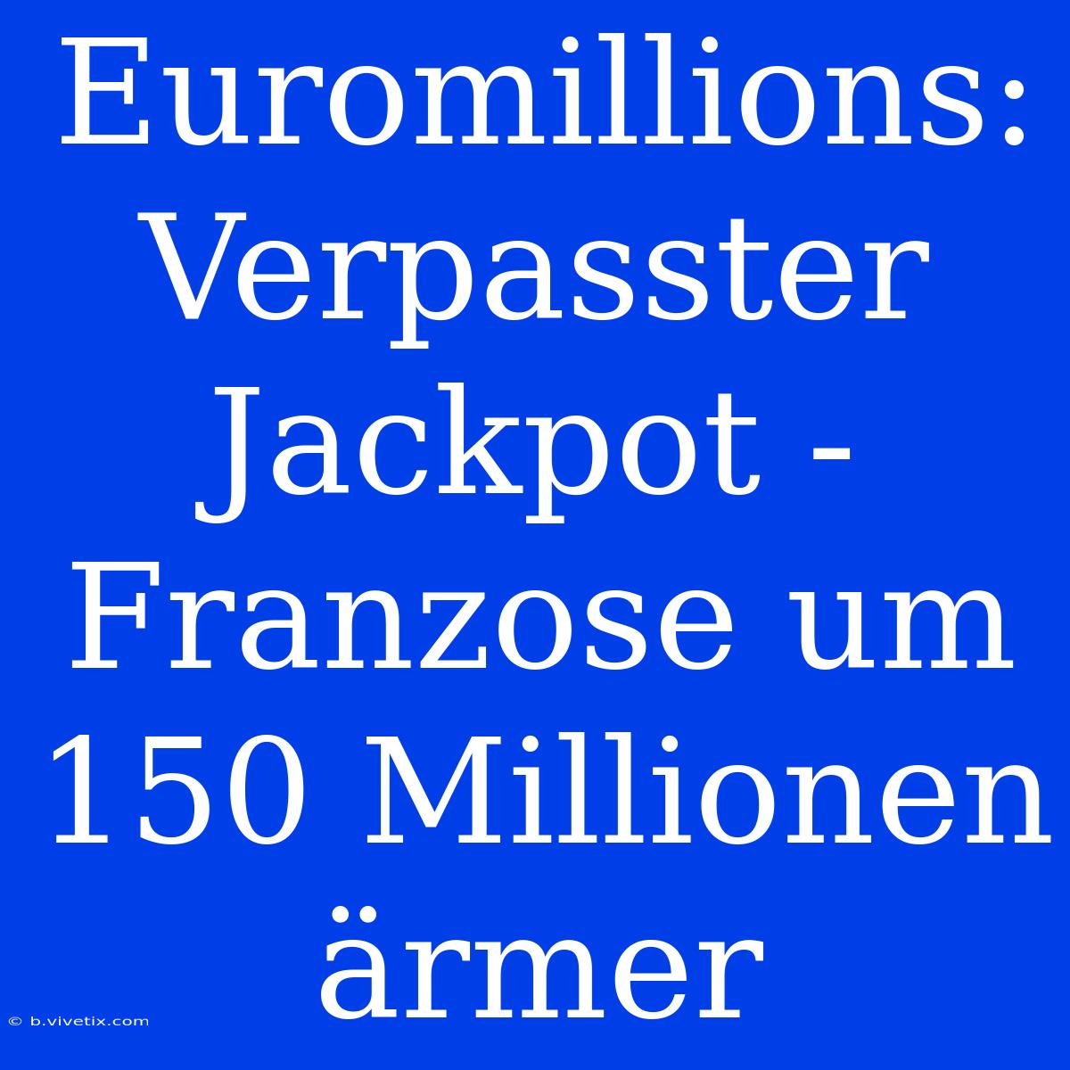 Euromillions: Verpasster Jackpot - Franzose Um 150 Millionen Ärmer