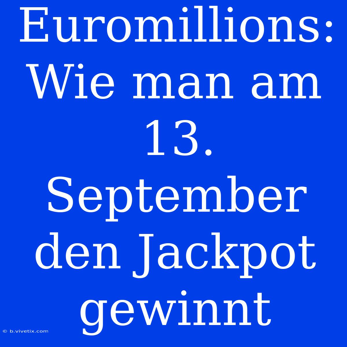 Euromillions: Wie Man Am 13. September Den Jackpot Gewinnt 