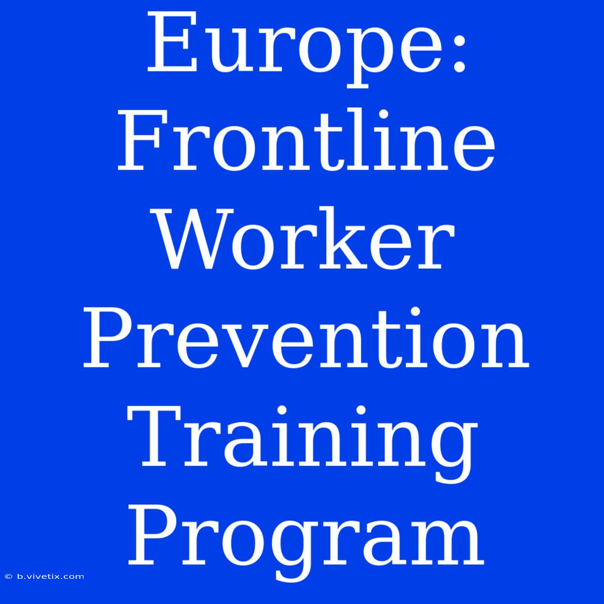 Europe: Frontline Worker Prevention Training Program