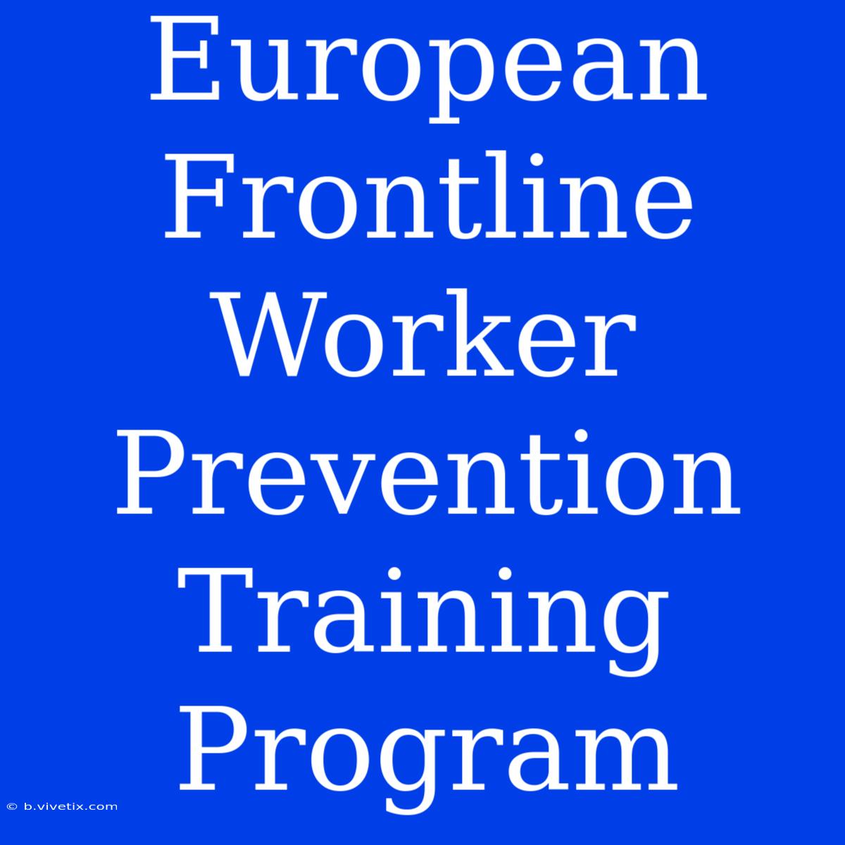 European Frontline Worker Prevention Training Program