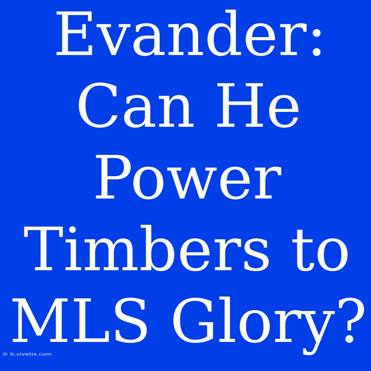 Evander: Can He Power Timbers To MLS Glory?