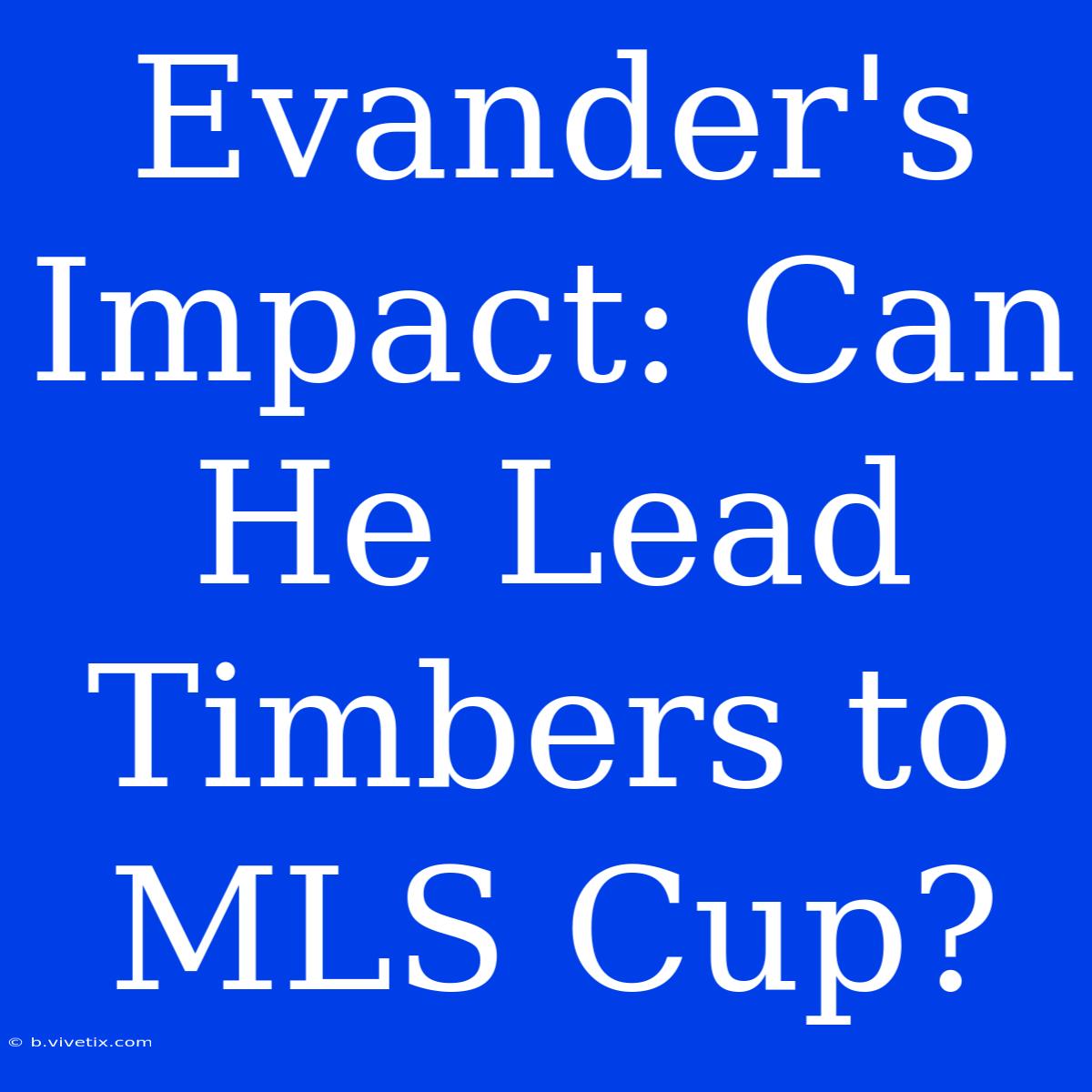 Evander's Impact: Can He Lead Timbers To MLS Cup?