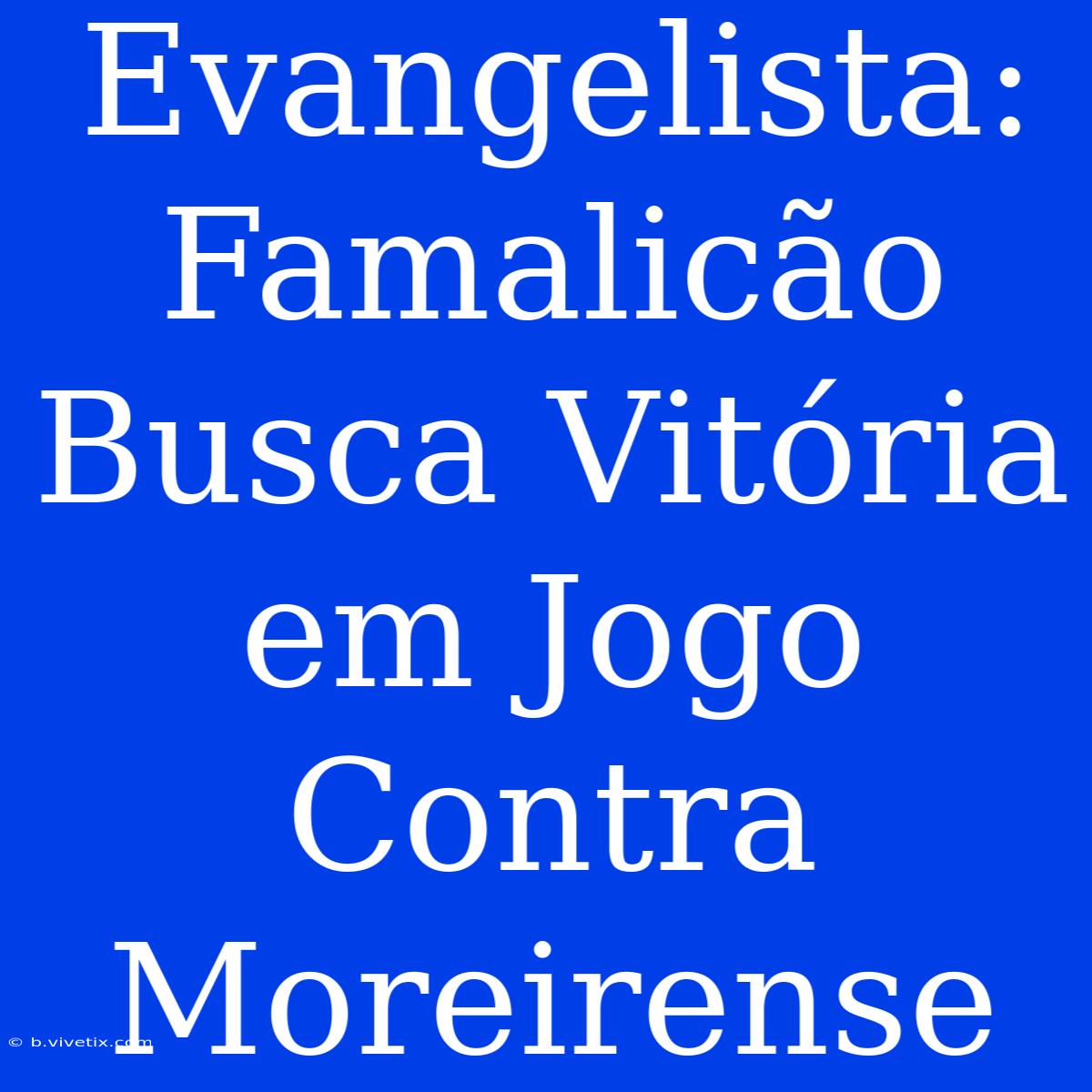 Evangelista: Famalicão Busca Vitória Em Jogo Contra Moreirense