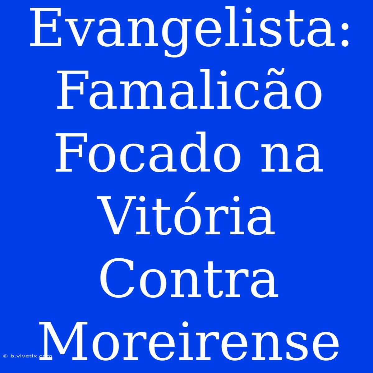 Evangelista: Famalicão Focado Na Vitória Contra Moreirense