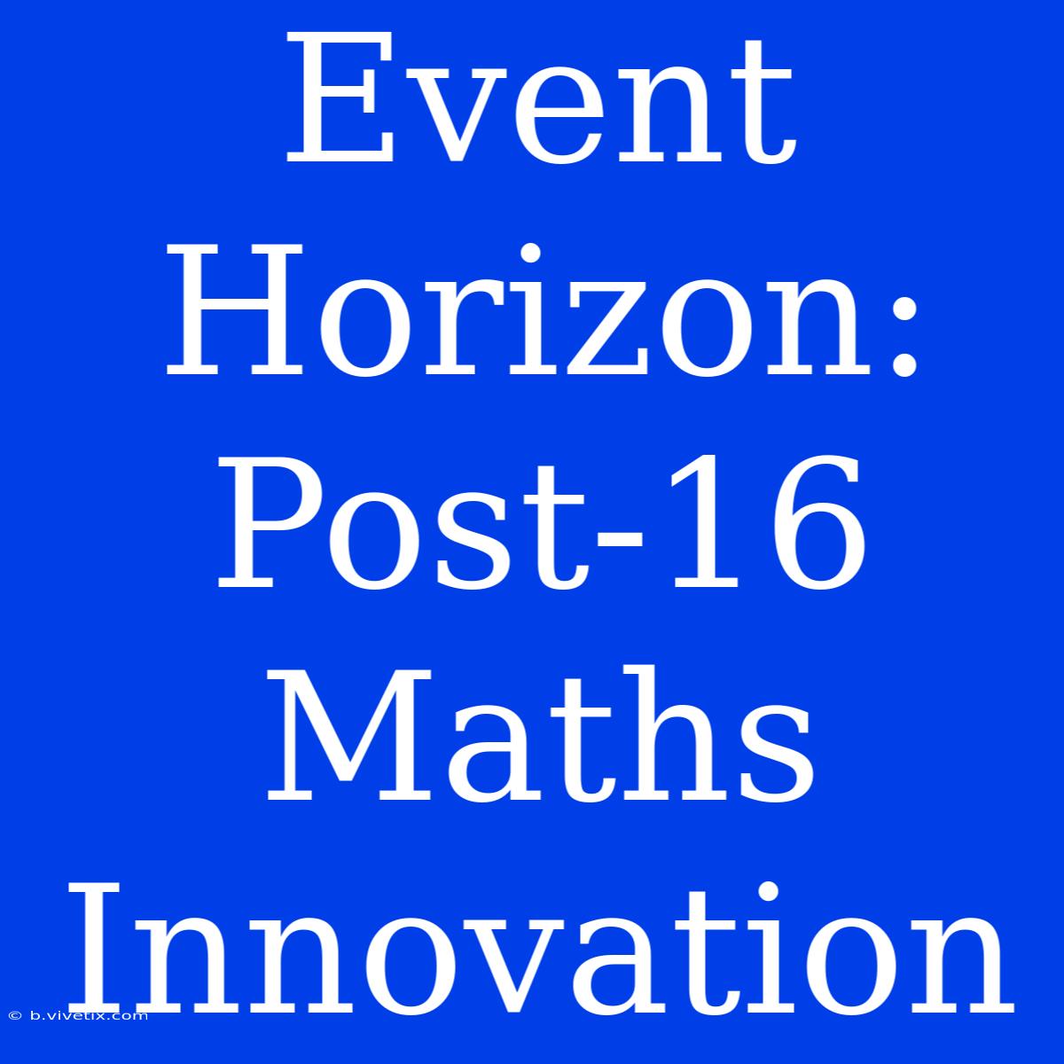 Event Horizon: Post-16 Maths Innovation