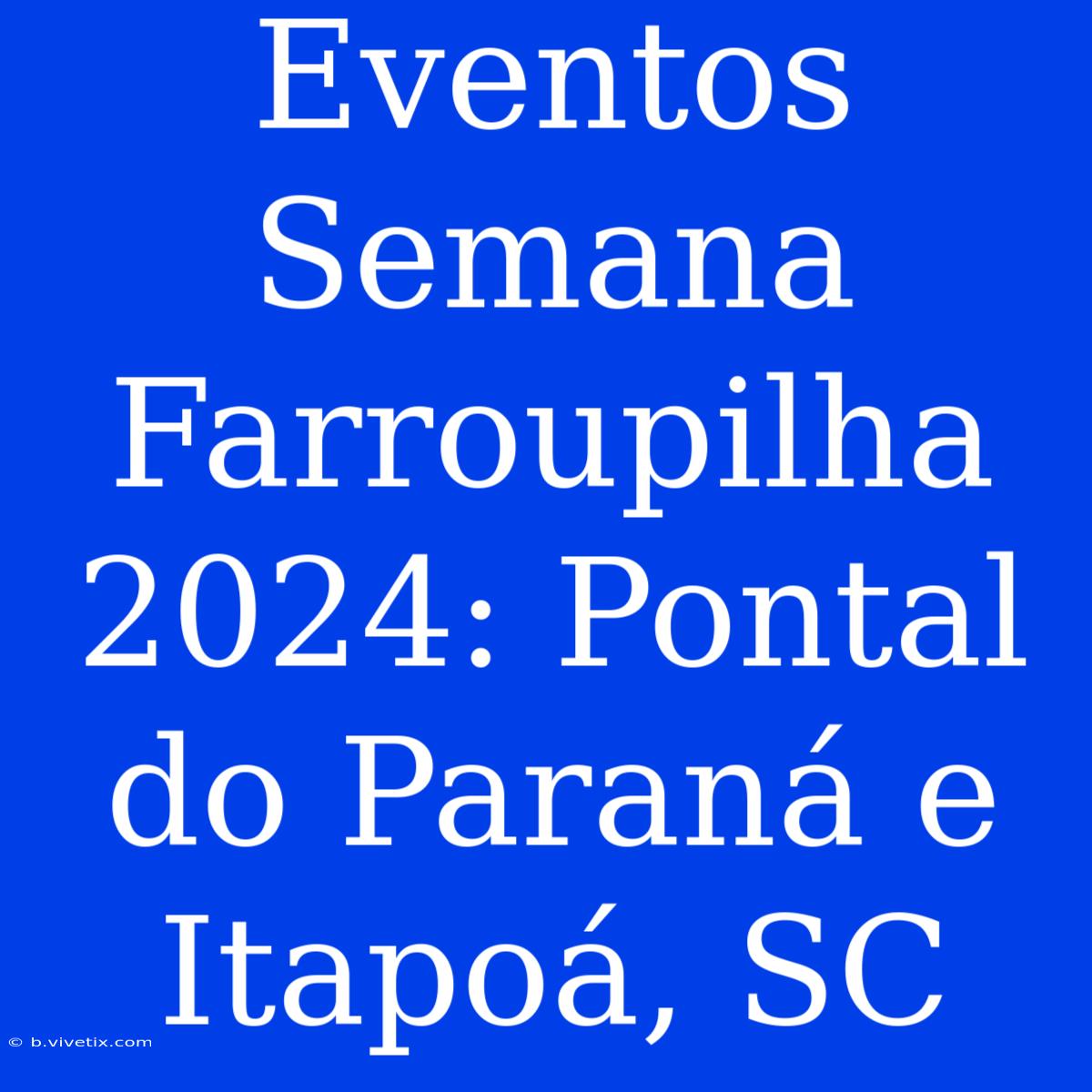 Eventos Semana Farroupilha 2024: Pontal Do Paraná E Itapoá, SC