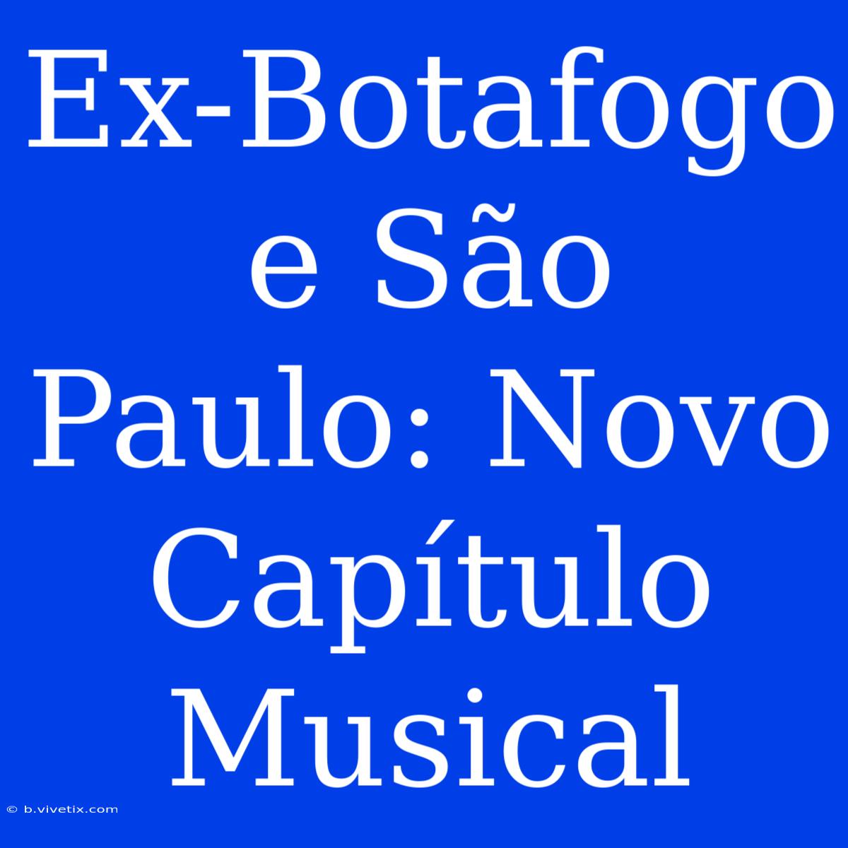 Ex-Botafogo E São Paulo: Novo Capítulo Musical