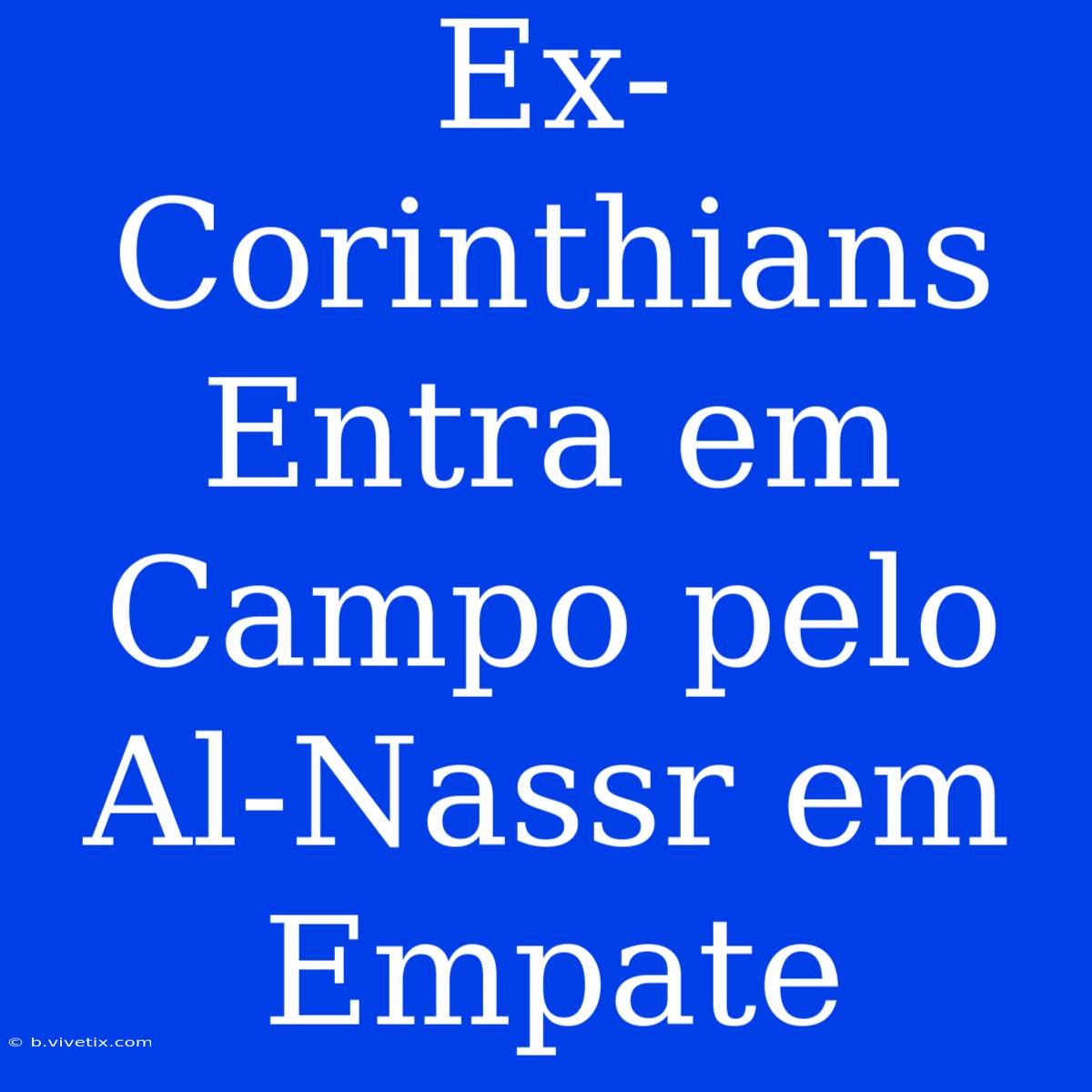 Ex-Corinthians Entra Em Campo Pelo Al-Nassr Em Empate