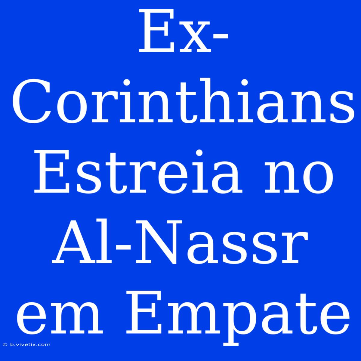 Ex-Corinthians Estreia No Al-Nassr Em Empate