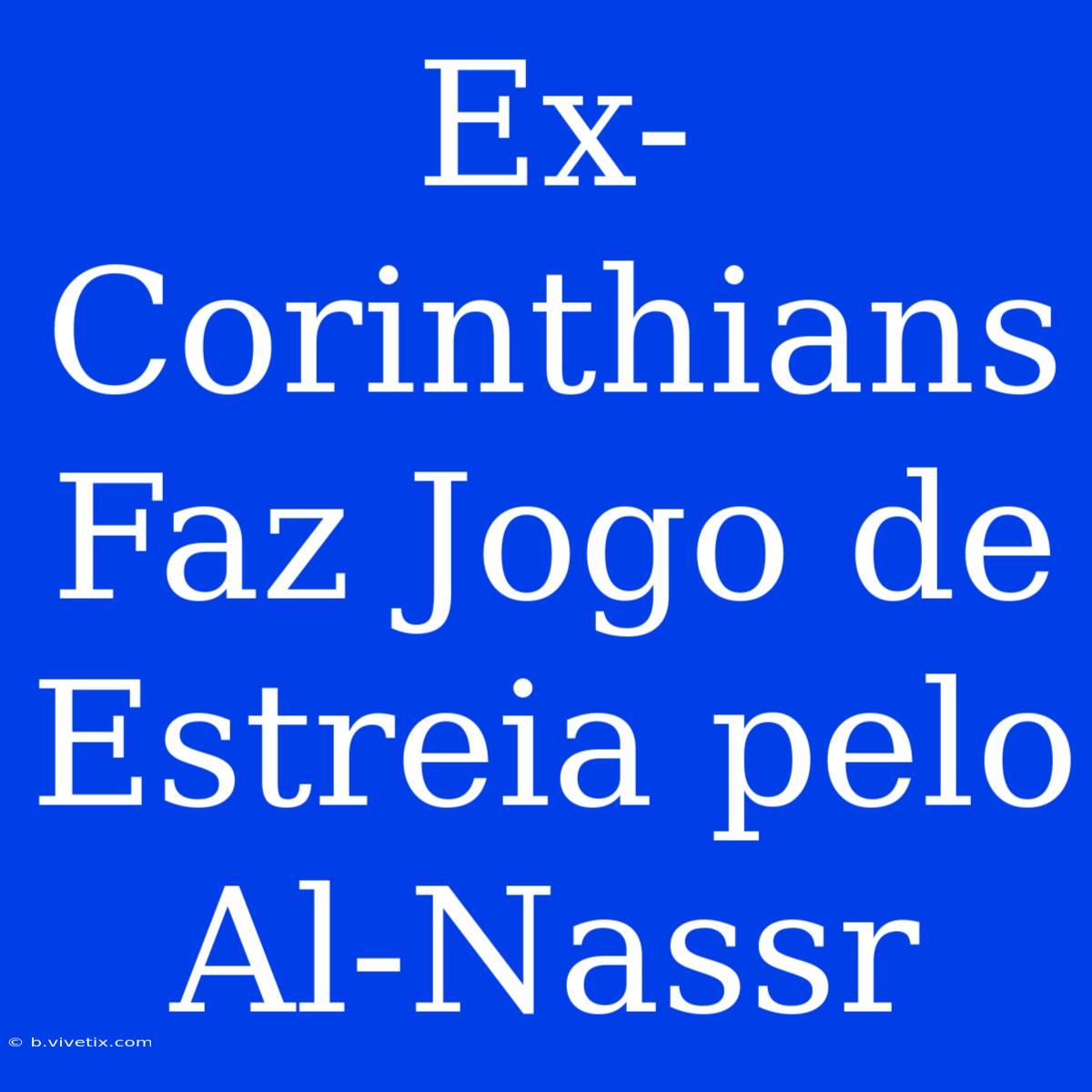 Ex-Corinthians Faz Jogo De Estreia Pelo Al-Nassr