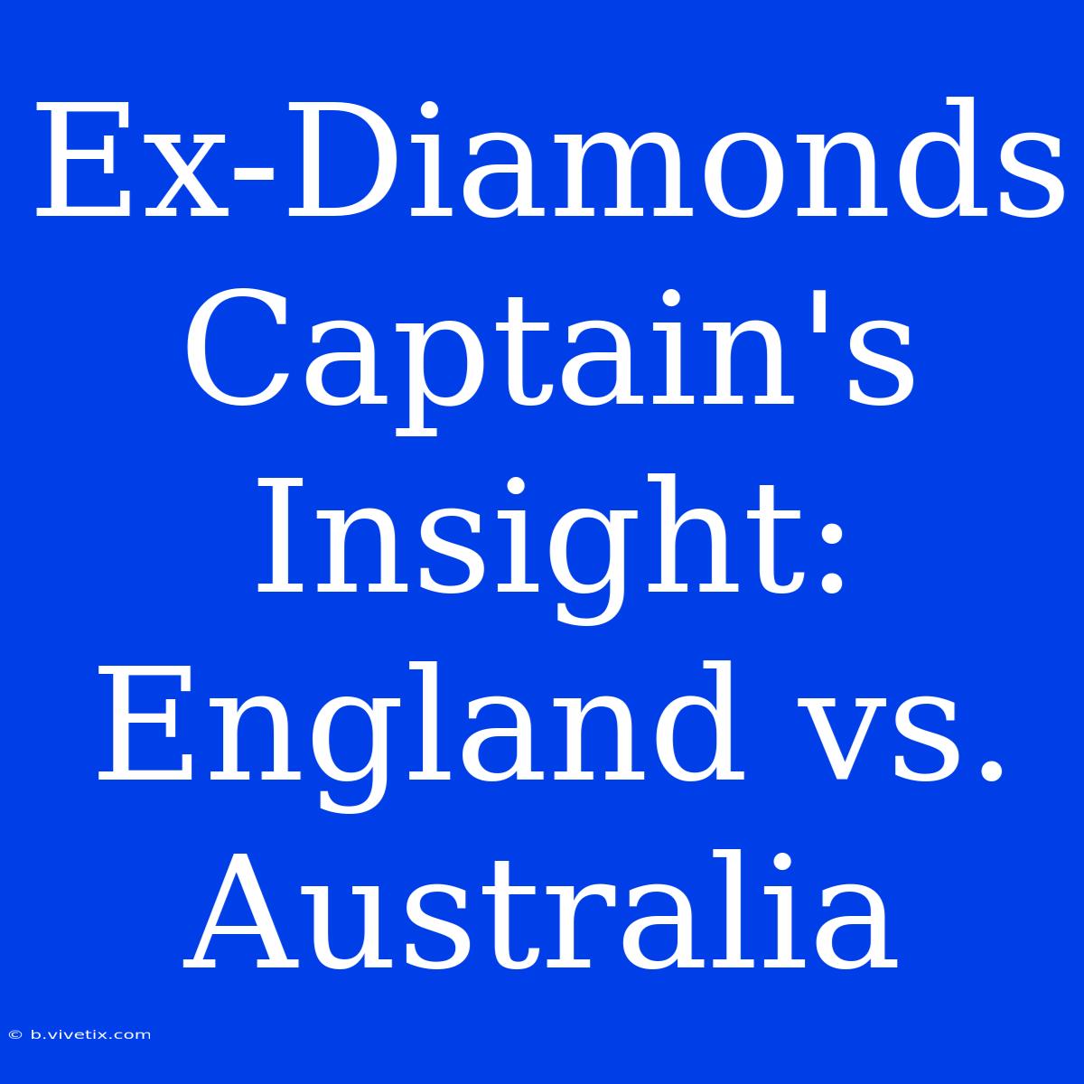 Ex-Diamonds Captain's Insight: England Vs. Australia