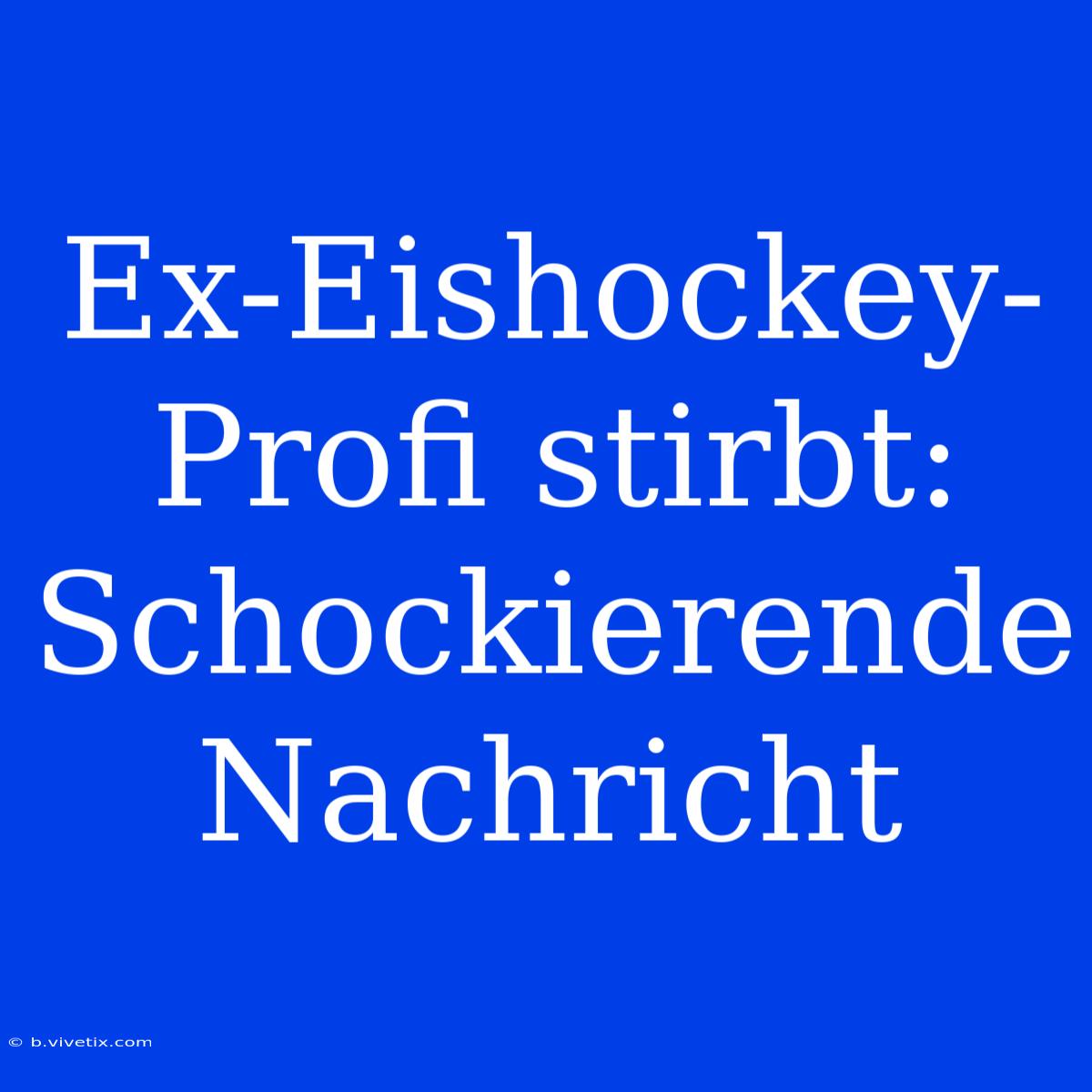 Ex-Eishockey-Profi Stirbt: Schockierende Nachricht 