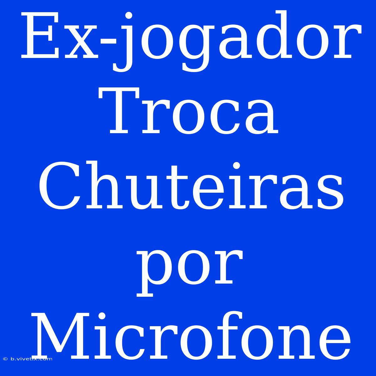 Ex-jogador Troca Chuteiras Por Microfone