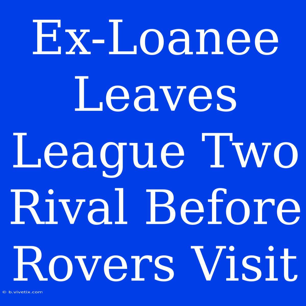 Ex-Loanee Leaves League Two Rival Before Rovers Visit