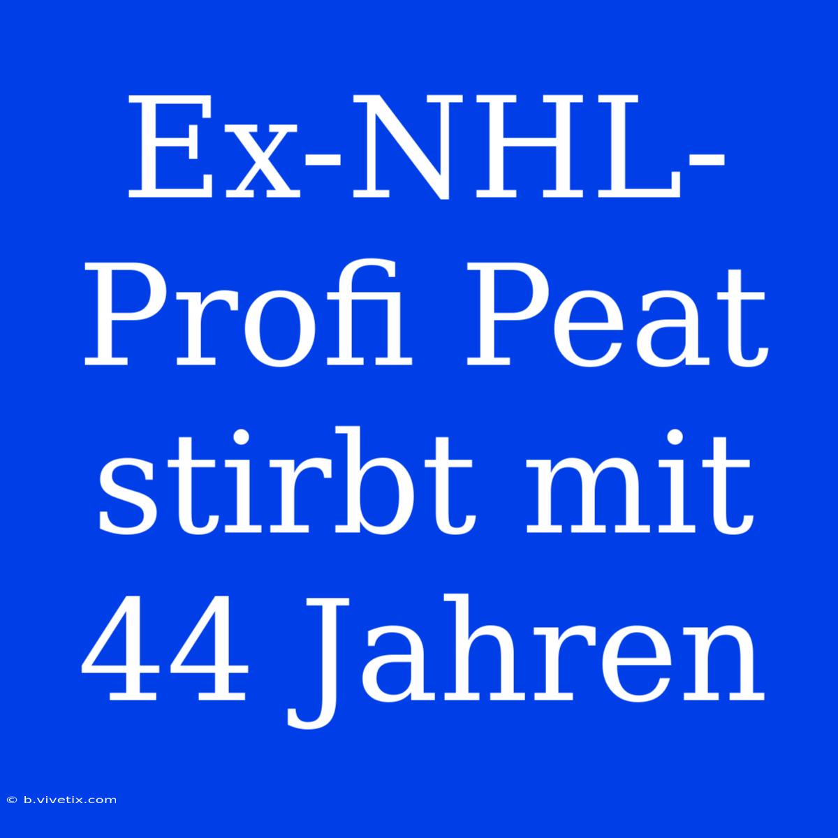 Ex-NHL-Profi Peat Stirbt Mit 44 Jahren